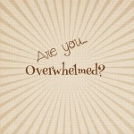 Are You Overwhelmed?